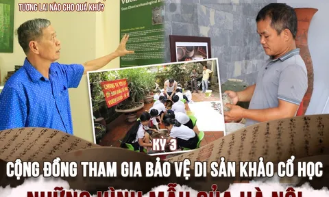 Kỳ 3: Cộng đồng tham gia bảo vệ di sản khảo cổ học: Những hình mẫu của Hà Nội
