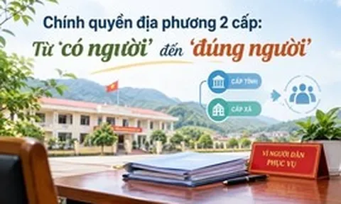 Chính quyền địa phương 2 cấp: Từ ‘có người’ đến ‘đúng người’