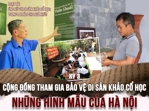 Kỳ 3: Cộng đồng tham gia bảo vệ di sản khảo cổ: Những hình mẫu của Hà Nội