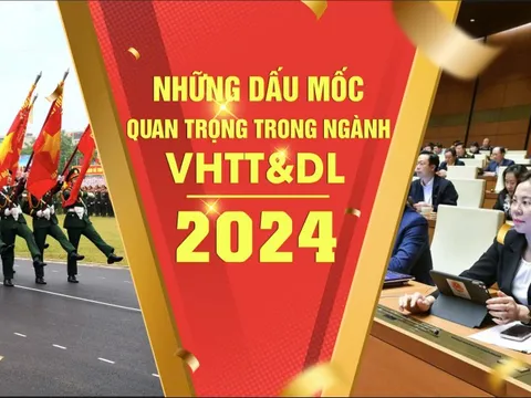Góc nhìn Người Đưa Tin: 10 sự kiện nổi bật ngành VH-TT&DL năm 2024