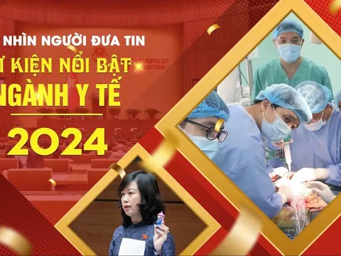 Góc nhìn Người Đưa Tin: Sự kiện nổi bật ngành Y tế năm 2024