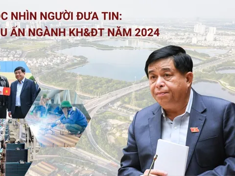 Góc nhìn Người Đưa Tin: Dấu ấn nổi bật ngành Kế hoạch và Đầu tư năm 2024