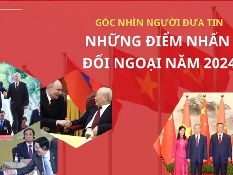 Góc nhìn Người Đưa Tin: Những điểm nhấn đối ngoại năm 2024