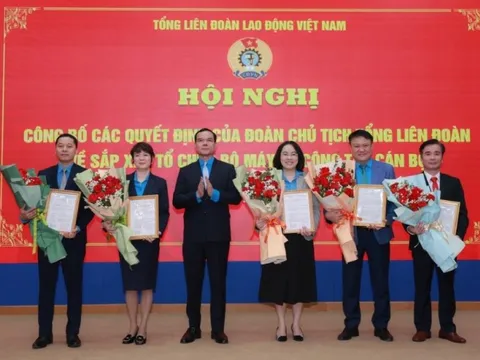 Tổng Liên đoàn Lao động Việt Nam công bố các quyết định về sắp xếp tổ chức bộ máy và công tác cán bộ