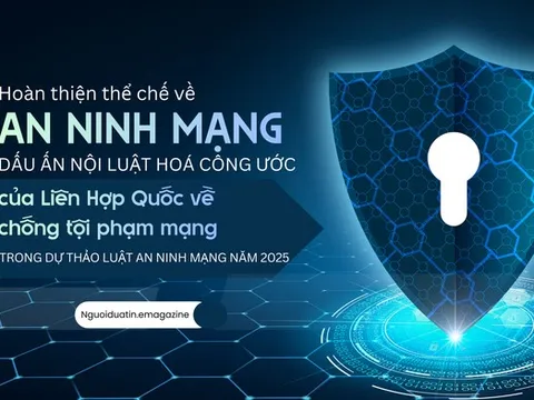 Hoàn thiện thể chế về an ninh mạng - Dấu ấn nội luật hoá Công ước Hà Nội trong dự thảo Luật An ninh mạng năm 2025