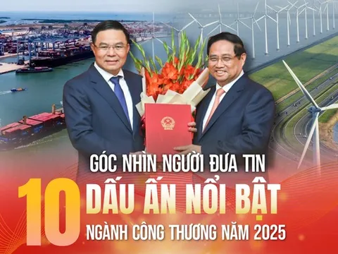 Góc nhìn Người Đưa Tin: 10 dấu ấn nổi bật ngành Công Thương năm 2025