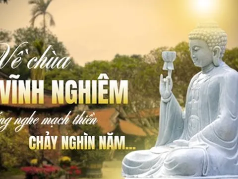 Về chùa Vĩnh Nghiêm lắng nghe mạch thiền chảy nghìn năm