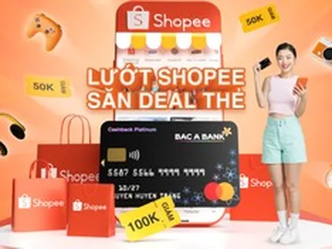 Chủ thẻ nhận ưu đãi lớn từ BAC A BANK - Cả năm thỏa thích Shopee